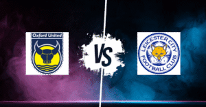 PRONOSTIC OXFORD UNITED – LEICESTER, CHAMPIONSHIP